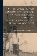 History, Manners, and Customs of the Indian Nations who Once Inhabited Pennsylvania and the Neighboring States - John Gottlieb Ernestus Heckewelder