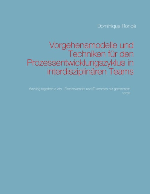Vorgehensmodelle und Techniken für den Prozessentwicklungszyklus in interdisziplinären Teams - Dominique Rondé