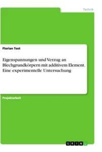 Eigenspannungen und Verzug an Blechgrundkörpern mit additivem Element. Eine experimentelle Untersuchung - Florian Tost
