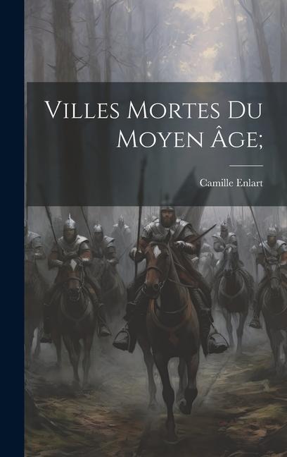 Villes Mortes Du Moyen Âge; - Camille Enlart