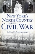 Cover-Bild zum Titel 'New York's North Country and the Civil War: Soldiers, Civilians and Legacies' von 'Dave Shampine'