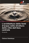 Cover-Bild zum Titel 'L'architettura delle fonti d'acqua nella struttura della città dell'Asia centrale' von 'Tatiana Shatskaya'
