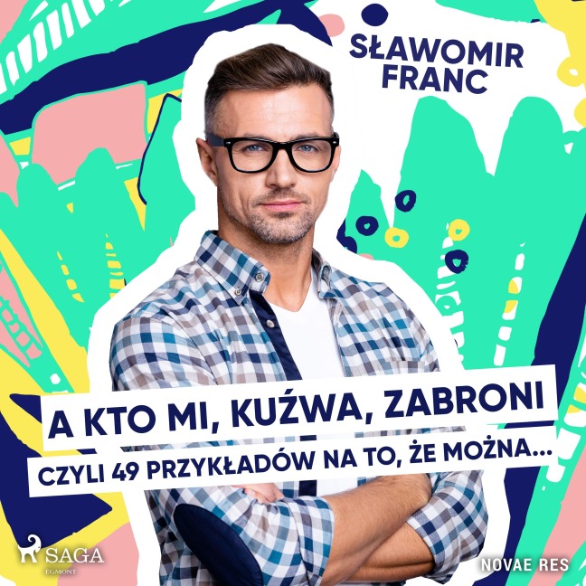 A kto mi, ku¿wa, zabroni, czyli 49 przyk¿adów na to, ¿e mo¿na... - S¿awomir Franc