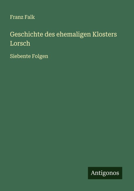 Geschichte des ehemaligen Klosters Lorsch - Franz Falk