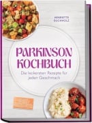 Cover-Bild zum Titel 'Parkinson Kochbuch: Die leckersten und lindernden Rezepte für jeden Geschmack - inkl. 30-Tage-Ernährungsplan, proteinarme & proteinreiche Gerichte, Soßen, Dips & Aufstriche, Fingerfood & Smoothies' von 'Henriette Buchholz'