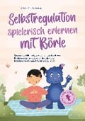 Cover-Bild zum Titel 'Selbstregulation spielerisch erlernen mit Börle: Spannende Mitmachgeschichten zur kreativen Förderung der emotionalen Entwicklung, Impulskontrolle und Emotionsregulation | inkl. gratis Audio-Dateien' von 'Amelie Lohmann'