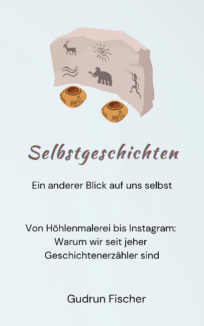 Selbstgeschichten: Ein anderer Blick auf uns selbst - Gudrun Fischer