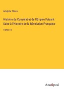 Cover-Bild zum Titel 'Histoire du Consulat et de l'Empire Faisant Suite à l'Histoire de la Révolution Française' von 'Adolphe Thiers'
