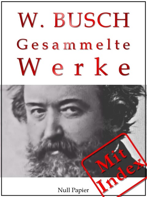 Wilhelm Busch - Gesammelte Werke - Bildergeschichten, Märchen, Erzählungen, Gedichte - Wilhelm Busch