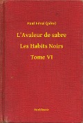 Cover-Bild zum Titel 'L'Avaleur de sabre - Les Habits Noirs - Tome VI' von 'Paul Féval (Pere)'