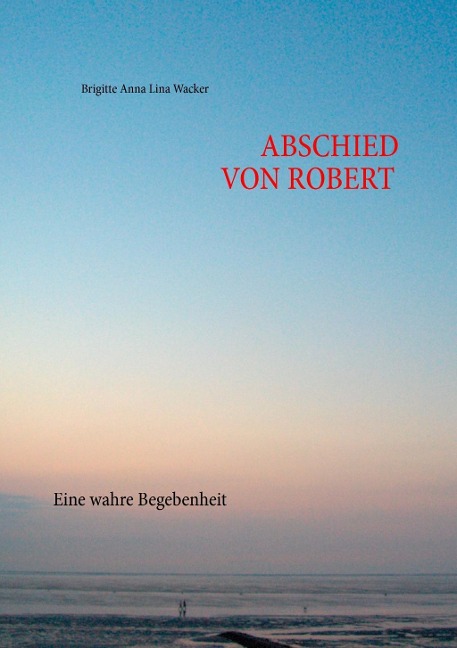 Abschied von Robert - Brigitte Anna Lina Wacker