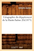 Cover-Bild zum Titel 'Géographie Du Département de la Haute-Saône (Éd.1875)' von 'Adolphe Joanne'
