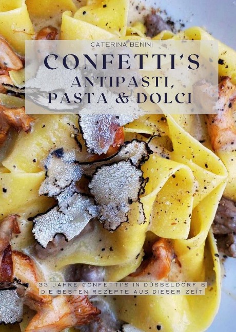 Confetti's Antipasti, Pasta & Dolci - Caterina Benini