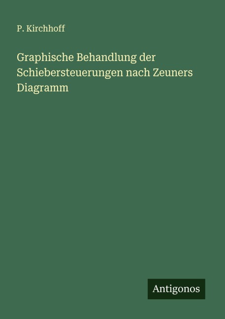 Graphische Behandlung der Schiebersteuerungen nach Zeuners Diagramm - P. Kirchhoff