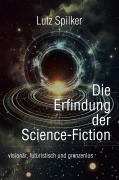 Cover-Bild zum Titel 'Die Erfindung der Science-Fiction' von 'Lutz Spilker'