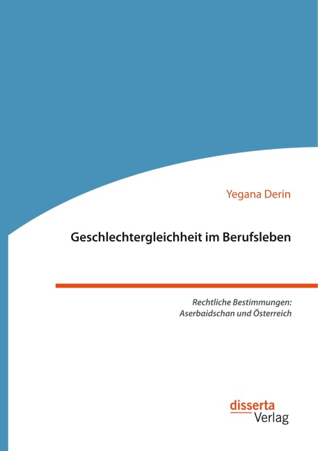 Geschlechtergleichheit im Berufsleben. Rechtliche Bestimmungen: Aserbaidschan und Österreich - Yegana Derin