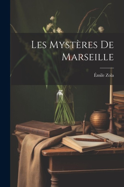 Les Mystères De Marseille - Émile Zola