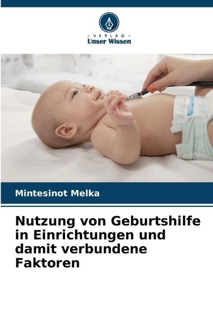 Nutzung von Geburtshilfe in Einrichtungen und damit verbundene Faktoren - Mintesinot Melka