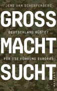 Cover-Bild zum Titel 'Großmachtsucht' von 'Jens Van Scherpenberg'