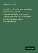 Der mittlere Jura im nordwestlichen Deutschland, von den Posidonienschiefern bis zu den Ornatenschichten, mit besonderer Berücksichtigung seiner Molluskenfauna - David August Brauns