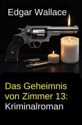 Cover-Bild zum Titel 'Das Geheimnis von Zimmer 13: Kriminalroman' von 'Edgar Wallace'