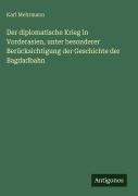 Cover-Bild zum Titel 'Der diplomatische Krieg in Vorderasien, unter besonderer Berücksichtigung der Geschichte der Bagdadbahn' von 'Karl Mehrmann'