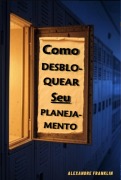 Como Desbloquear Seu Planejamento - Alexandre Franklin Boretti