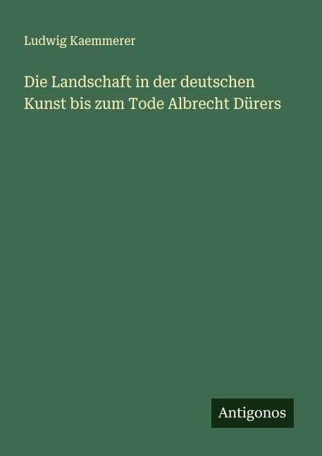 Die Landschaft in der deutschen Kunst bis zum Tode Albrecht Dürers - Ludwig Kaemmerer