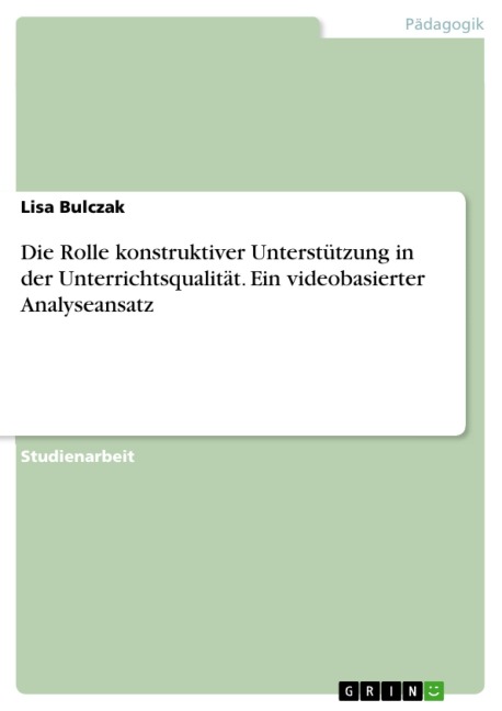 Die Rolle konstruktiver Unterstützung in der Unterrichtsqualität. Ein videobasierter Analyseansatz - Lisa Bulczak