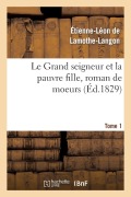 Cover-Bild zum Titel 'Le Grand Seigneur Et La Pauvre Fille, Roman de Moeurs. Tome 1' von 'Étienne-Léon De Lamothe-Langon'
