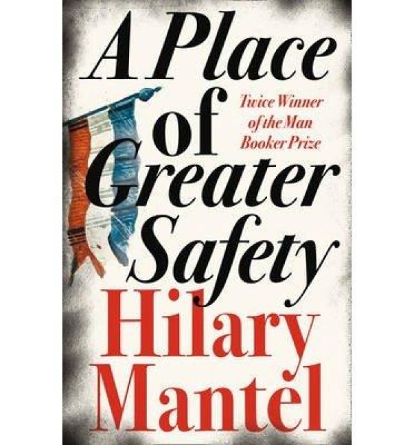 A Place of Greater Safety - Hilary Mantel