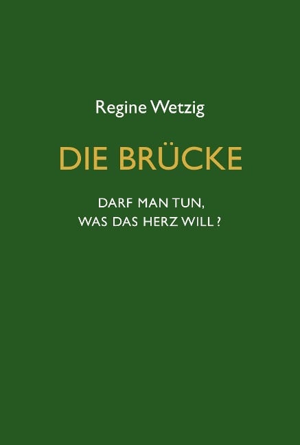 Die Brücke - Darf man tun, was das Herz will? - Regine Wetzig