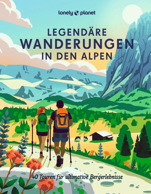 LONELY PLANET Bildband Legendäre Wanderungen in den Alpen - Anita Arneitz, Brigitte Bonder, Franziska Consolati, Isa Ducke, Christian Haas