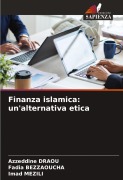 Finanza islamica: un'alternativa etica - Azzeddine Draou, Fadia Bezzaoucha, Imad Mezili