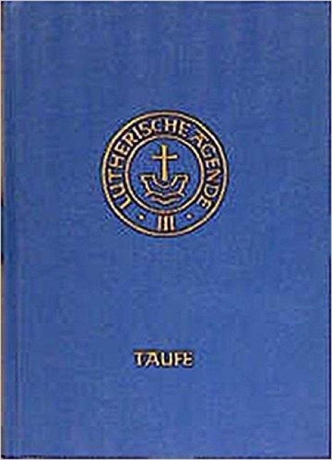 Agende für evangelisch-lutherische Kirchen und Gemeinden. Band III: Die Amtshandlungen.Teil 1: Die Taufe - 