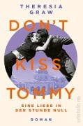 Don't kiss Tommy. Eine Liebe in der Stunde Null - Theresia Graw