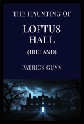 Cover-Bild zum Titel 'The Haunting Of Loftus Hall (Ireland)' von 'Patrick Gunn'