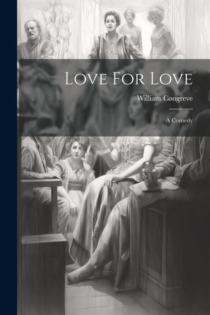 Love For Love: A Comedy - William Congreve