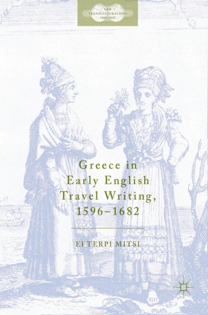 Greece in Early English Travel Writing, 1596-1682 - Efterpi Mitsi