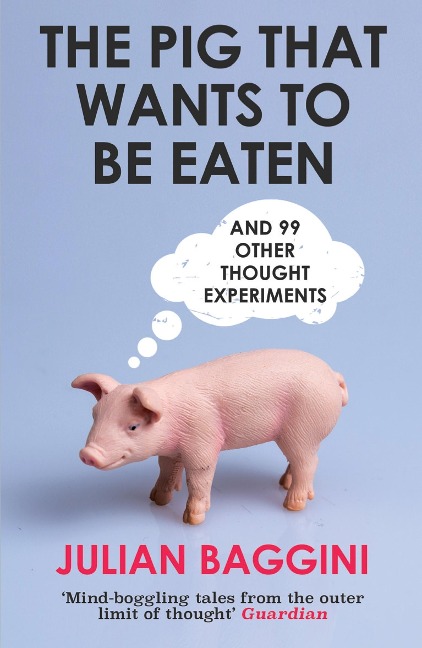 Pig That Wants To Be Eaten - Julian Baggini