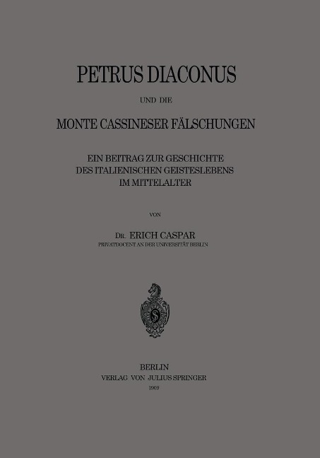 Petrus Diaconus und die Monte Cassineser Fälschungen - Erich Caspar