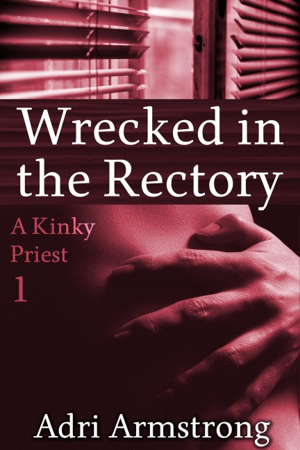Wrecked in the Rectory (A Kinky Priest, #1) - Adri Armstrong