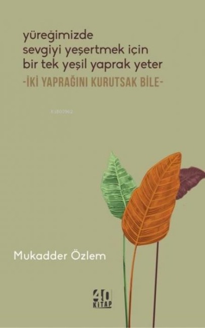 Yüregimizde Sevgiyi Yesertmek Icin Bir Tek Yesil Yaprak Yeter - Mukadder Özlem