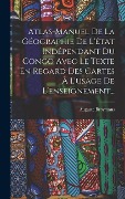 Cover-Bild zum Titel 'Atlas-manuel De La Géographie De L'état Indépendant Du Congo Avec Le Texte En Regard Des Cartes À L'usage De L'enseignement...' von 'Auguste Broymans'