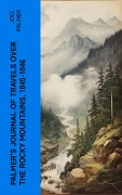 Palmer's Journal of Travels Over the Rocky Mountains, 1845-1846 - Joel Palmer