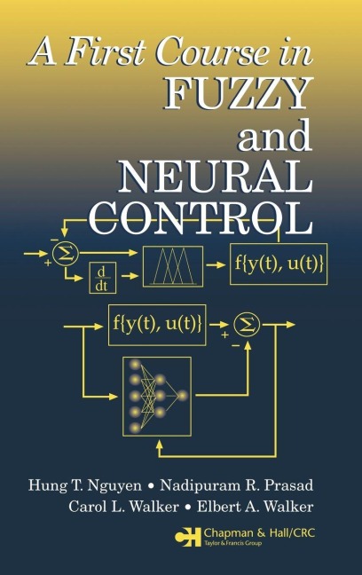 A First Course in Fuzzy and Neural Control - Hung T. Nguyen, Nadipuram R. Prasad, Carol L. Walker