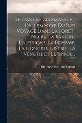 Cover-Bild zum Titel 'Le Danube Allemand Et L'allemagne Du Sud Voyage Dans La Foret-Noire, La Bavière, L'autriche, La Bohème, La Hongrie, L'istrie, La Vénetie Et Le Tyrol..' von 'Hippolyte Theodore Durand'