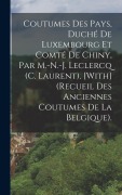Cover-Bild zum Titel 'Coutumes Des Pays, Duché De Luxembourg Et Comté De Chiny, Par M.-N.-J. Leclercq (C. Laurent). [With] (Recueil Des Anciennes Coutumes De La Belgique).' von 'Anonymous'