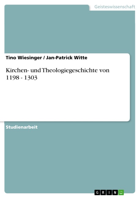 Kirchen- und Theologiegeschichte von 1198 - 1303 - Tino Wiesinger, Jan-Patrick Witte