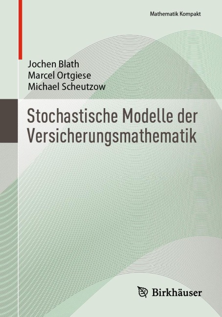 Stochastische Modelle der Versicherungsmathematik - Jochen Blath, Michael Scheutzow, Marcel Ortgiese